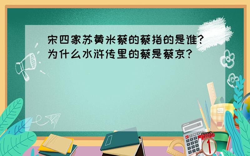 宋四家苏黄米蔡的蔡指的是谁?为什么水浒传里的蔡是蔡京?