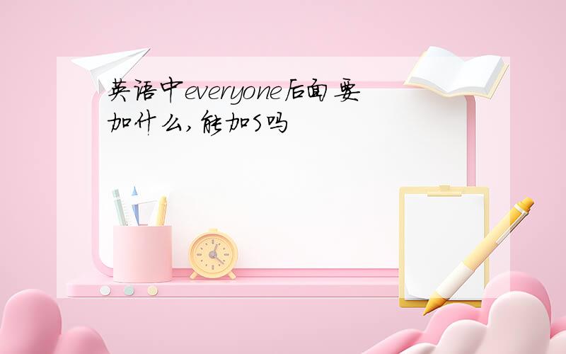 英语中everyone后面要加什么,能加S吗