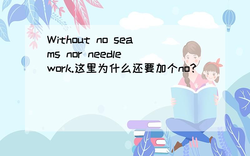 Without no seams nor needle work.这里为什么还要加个no?