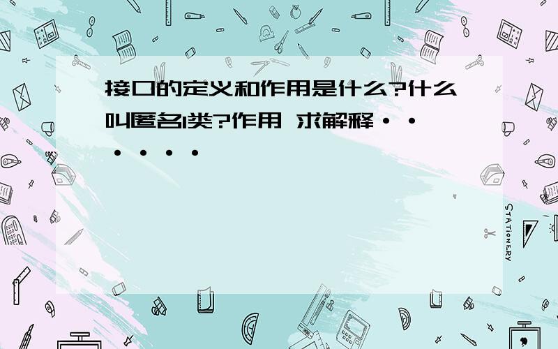 接口的定义和作用是什么?什么叫匿名l类?作用 求解释······