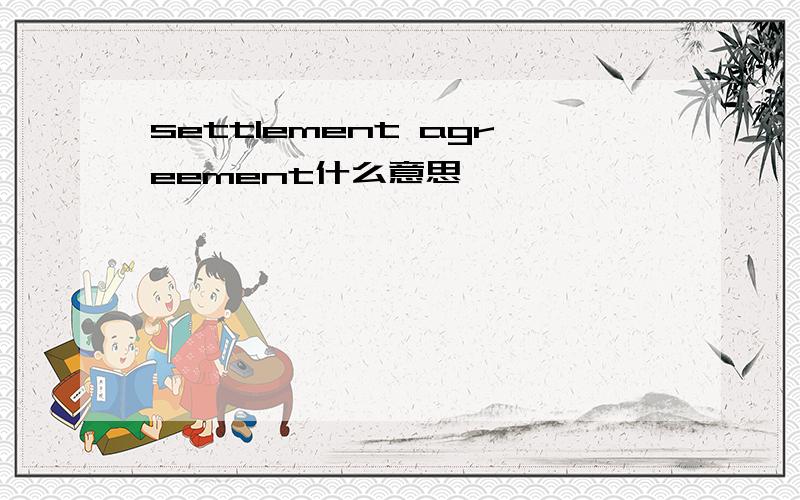 settlement agreement什么意思