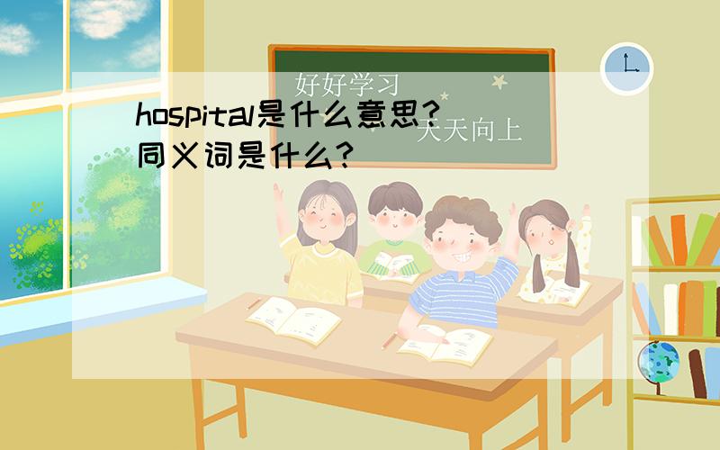 hospital是什么意思?同义词是什么?