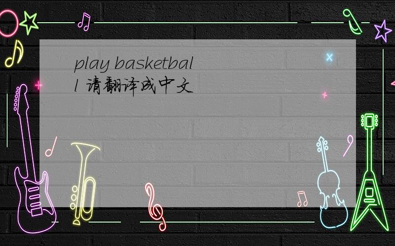 play basketball 请翻译成中文