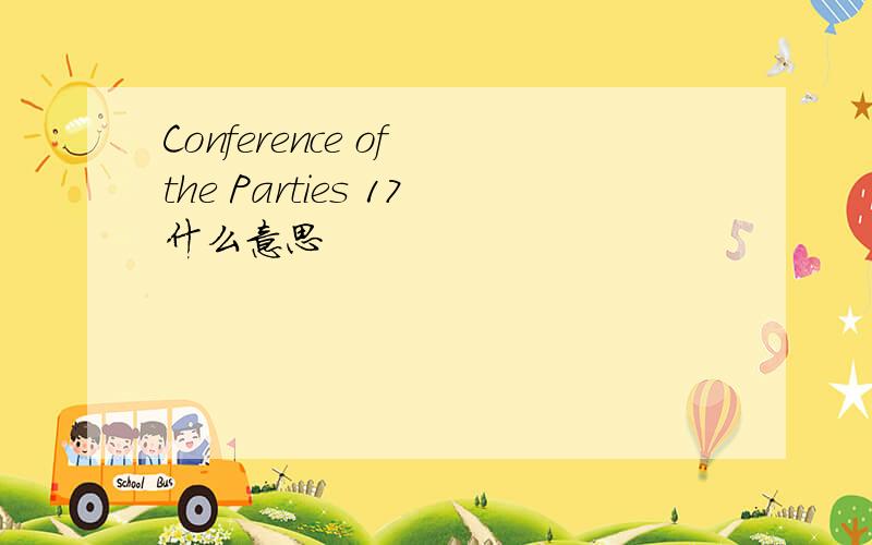 Conference of the Parties 17什么意思