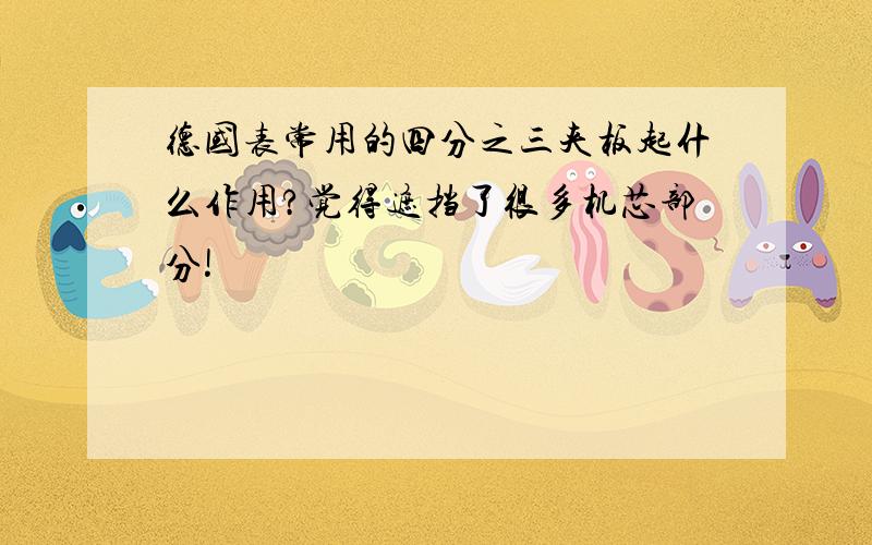 德国表常用的四分之三夹板起什么作用?觉得遮挡了很多机芯部分!