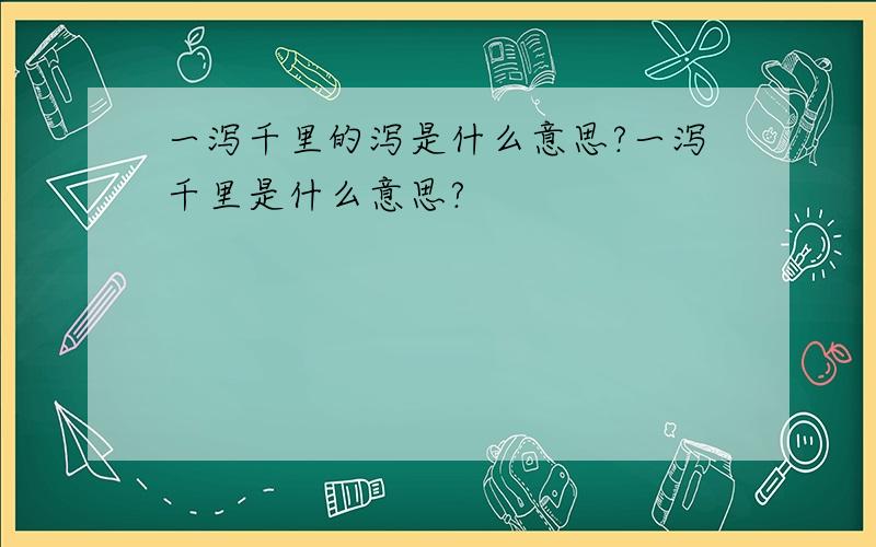 一泻千里的泻是什么意思?一泻千里是什么意思?