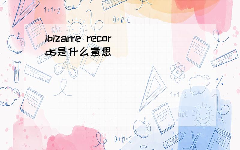 ibizarre records是什么意思