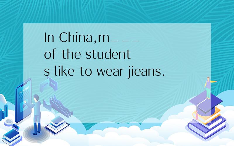 In China,m___ of the students like to wear jieans.