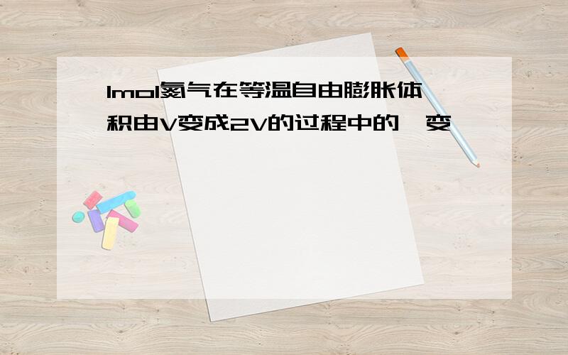 1mol氮气在等温自由膨胀体积由V变成2V的过程中的熵变