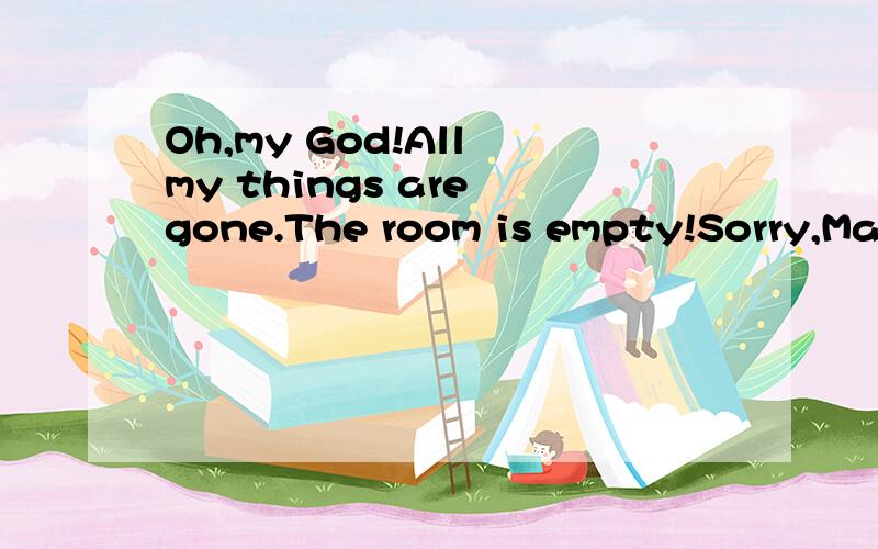 Oh,my God!All my things are gone.The room is empty!Sorry,Madam.We thought youOh,my God!All my things are gone.The room is empty!Sorry,Madam.We thought you___the hotel this morning,so we took all your luggage downstairs.A have left B.leave C.were leav