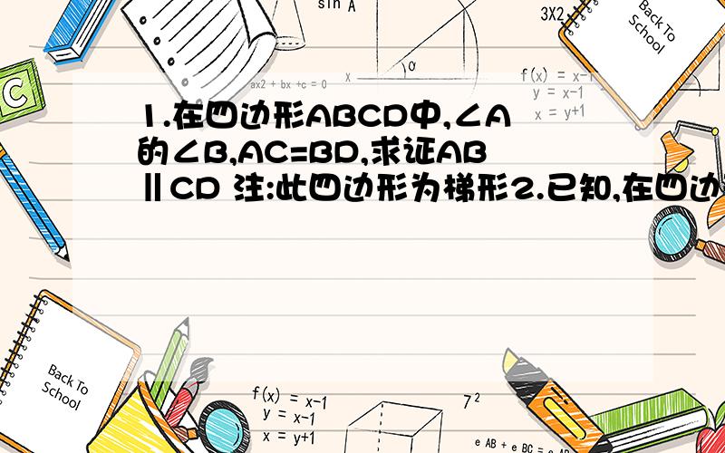 1.在四边形ABCD中,∠A的∠B,AC=BD,求证AB‖CD 注:此四边形为梯形2.已知,在四边形ABCD中,AC平分∠BAD,∠CBE=∠D,求证∠B=∠D.3.在四边形ABCD中,∠ADC=∠ABC=90°,AD=CD,DP⊥AB,若AB=10,AP=2,求BC的长!第一题要详细