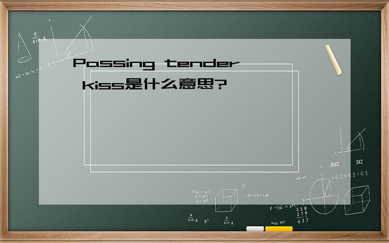 Passing tender kiss是什么意思?