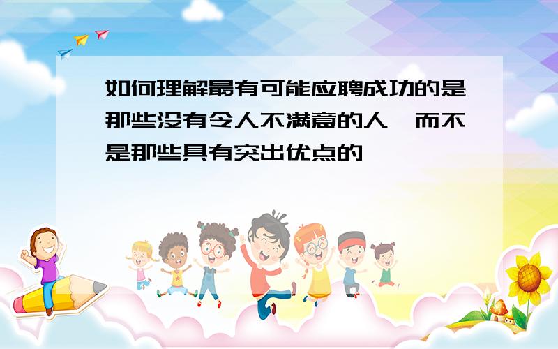 如何理解最有可能应聘成功的是那些没有令人不满意的人,而不是那些具有突出优点的