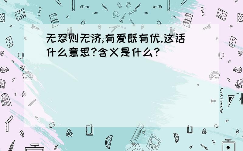 无忍则无济,有爱既有优.这话什么意思?含义是什么?