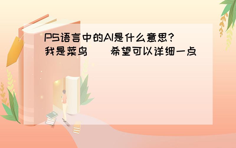 PS语言中的AI是什么意思?我是菜鸟``希望可以详细一点