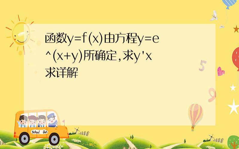 函数y=f(x)由方程y=e^(x+y)所确定,求y'x求详解