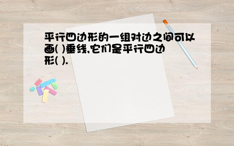 平行四边形的一组对边之间可以画( )垂线,它们是平行四边形( ).