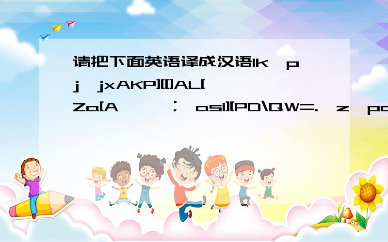 请把下面英语译成汉语lk'pj'jxAKP][[]AL[Za[A''