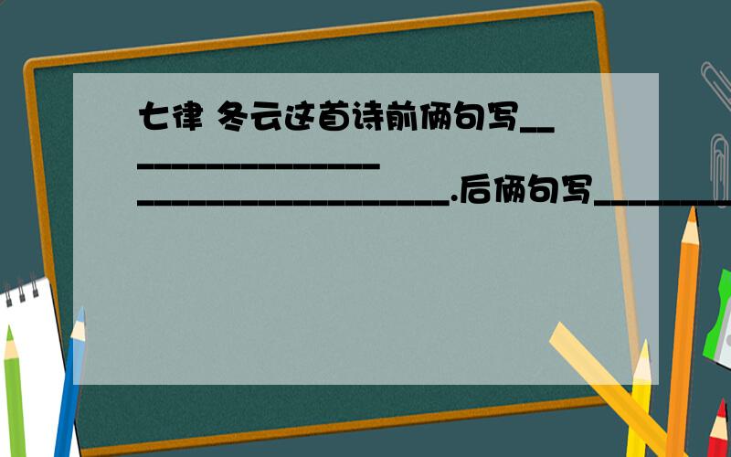 七律 冬云这首诗前俩句写__________________________________.后俩句写__________________________________.拜托了!