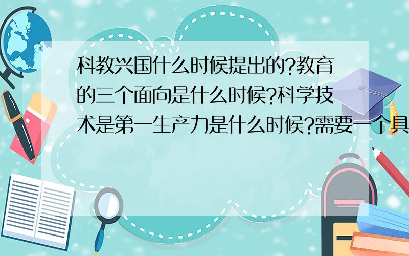 科教兴国什么时候提出的?教育的三个面向是什么时候?科学技术是第一生产力是什么时候?需要一个具体的年份.,不需要历程