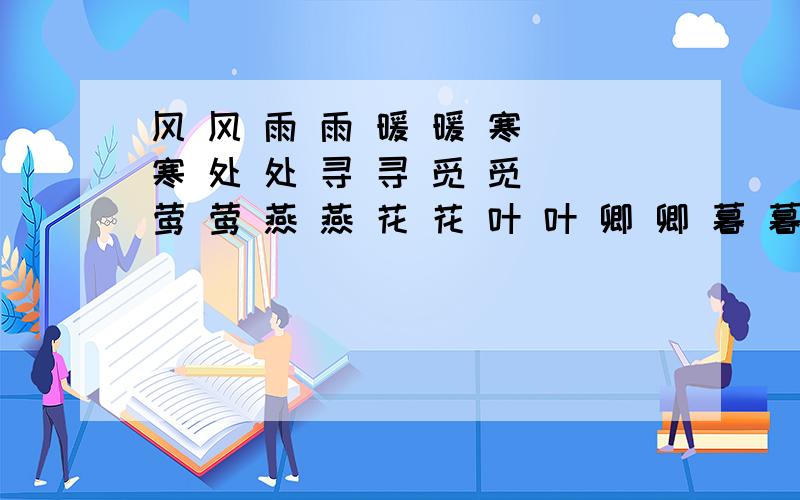 风 风 雨 雨 暖 暖 寒 寒 处 处 寻 寻 觅 觅 莺 莺 燕 燕 花 花 叶 叶 卿 卿 暮 暮 朝 朝.（加标点）