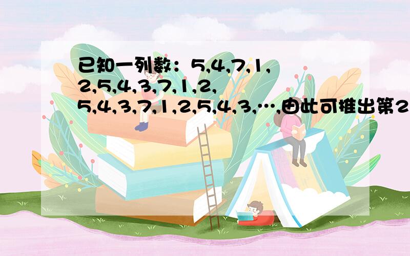 已知一列数：5,4,7,1,2,5,4,3,7,1,2,5,4,3,7,1,2,5,4,3,…,由此可推出第2008个数是_____.那开头5，为什么不是5，