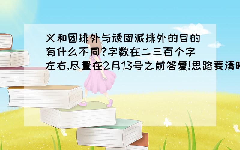 义和团排外与顽固派排外的目的有什么不同?字数在二三百个字左右,尽量在2月13号之前答复!思路要清晰!