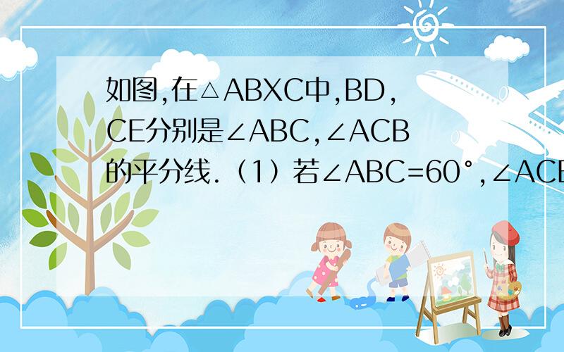 如图,在△ABXC中,BD,CE分别是∠ABC,∠ACB的平分线.（1）若∠ABC=60°,∠ACB=40°,求∠BPC的度数.                                                                                       （2）若∠A=80°,求∠BPC的度数.