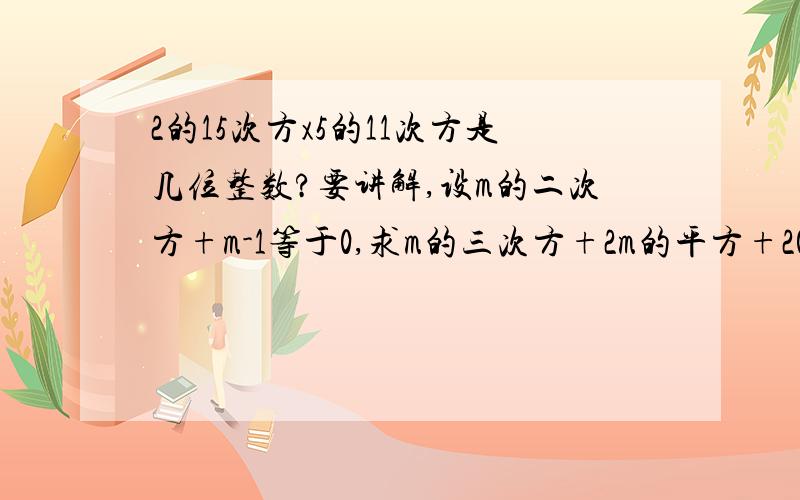 2的15次方x5的11次方是几位整数?要讲解,设m的二次方+m-1等于0,求m的三次方+2m的平方+2004=?