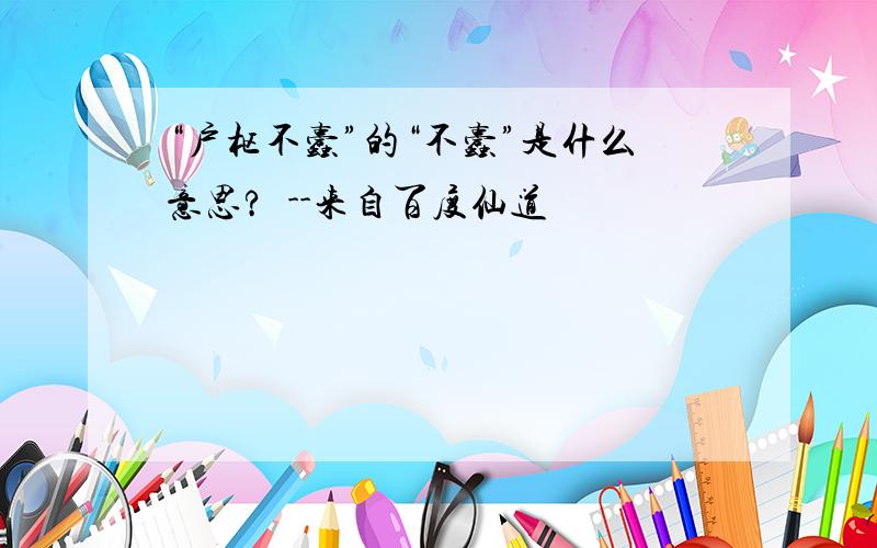 “户枢不蠹”的“不蠹”是什么意思?  --来自百度仙道