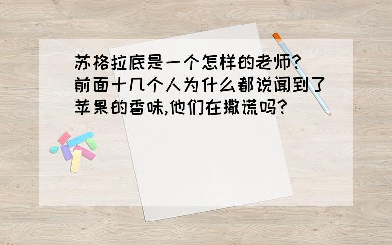 苏格拉底是一个怎样的老师?|前面十几个人为什么都说闻到了苹果的香味,他们在撒谎吗?