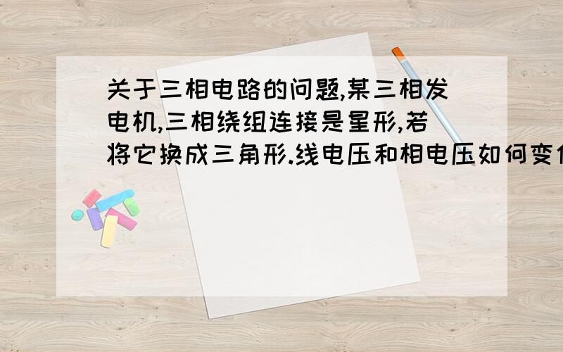 关于三相电路的问题,某三相发电机,三相绕组连接是星形,若将它换成三角形.线电压和相电压如何变化?如果连接是星形,其中BY接反了,那么Uby线电压是多少?