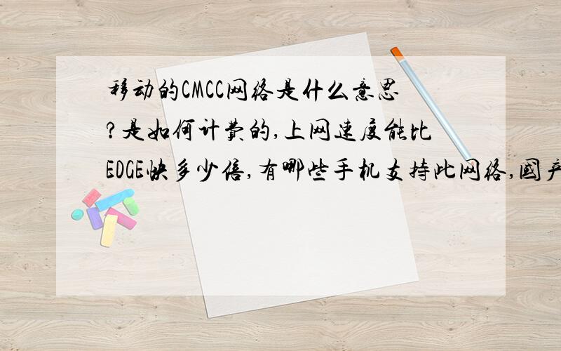 移动的CMCC网络是什么意思?是如何计费的,上网速度能比EDGE快多少倍,有哪些手机支持此网络,国产手机支持吗?这个网在各个城市都有了吗?