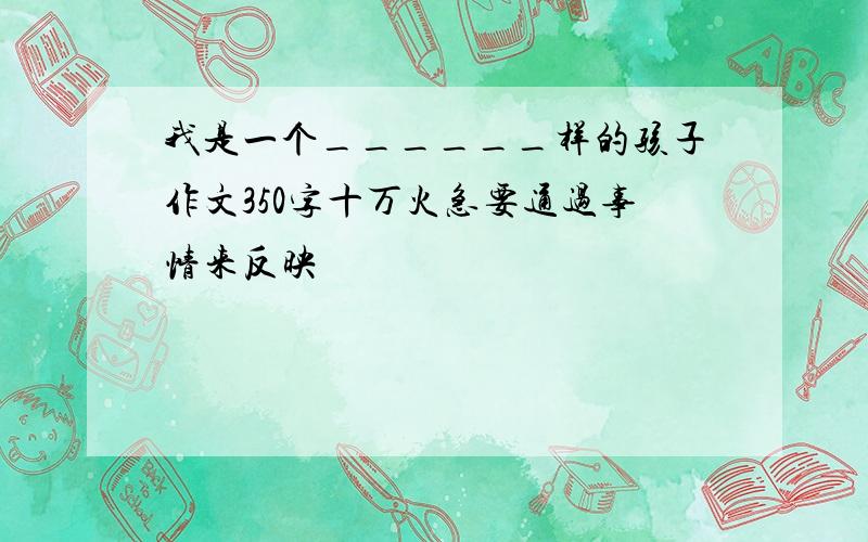 我是一个______样的孩子作文350字十万火急要通过事情来反映