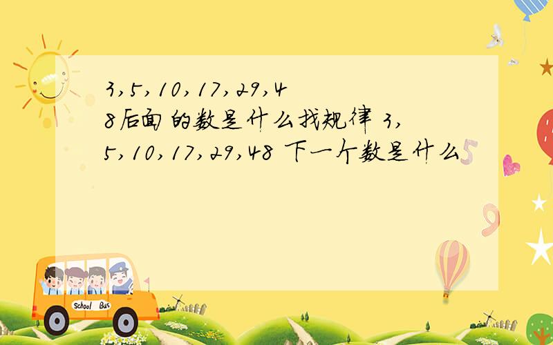 3,5,10,17,29,48后面的数是什么找规律 3,5,10,17,29,48 下一个数是什么