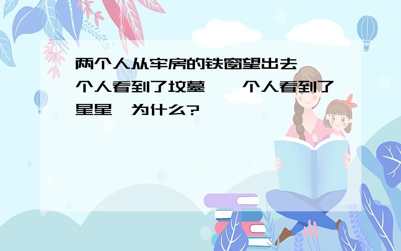 两个人从牢房的铁窗望出去、一个人看到了坟墓、一个人看到了星星、为什么?