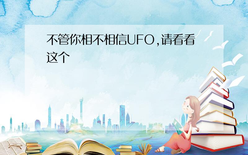 不管你相不相信UFO,请看看这个