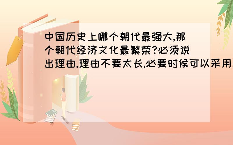 中国历史上哪个朝代最强大,那个朝代经济文化最繁荣?必须说出理由.理由不要太长,必要时候可以采用联接地址---“HTTP”（这样的少废话的将优先采用）.分享光荣!我自己,偏好文治,并不特别