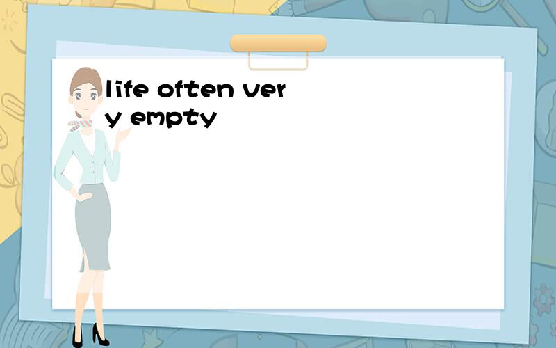 life often very empty