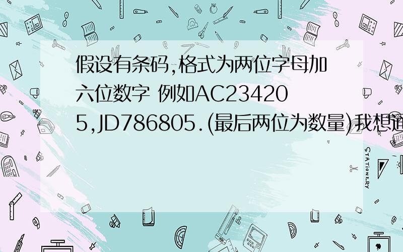 假设有条码,格式为两位字母加六位数字 例如AC234205,JD786805.(最后两位为数量)我想通过扫描,把AC列成一行 JD列成一行 如 第一行AC 5 .第二行JD 15如果字母组合扫过了 就继续往上加数量 如果有新