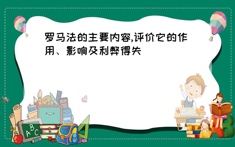 罗马法的主要内容,评价它的作用、影响及利弊得失