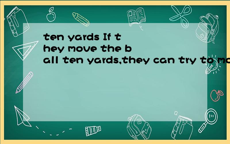 ten yards If they move the ball ten yards,they can try to move it another ten yards.