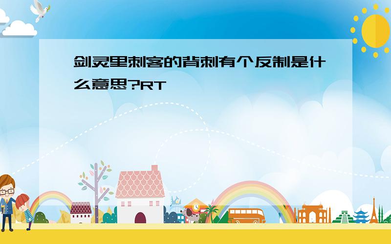 剑灵里刺客的背刺有个反制是什么意思?RT