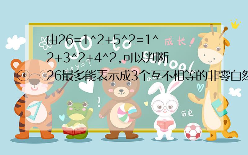 由26=1^2+5^2=1^2+3^2+4^2,可以判断26最多能表示成3个互不相等的非零自然数的平方和,那么360最多能表示成