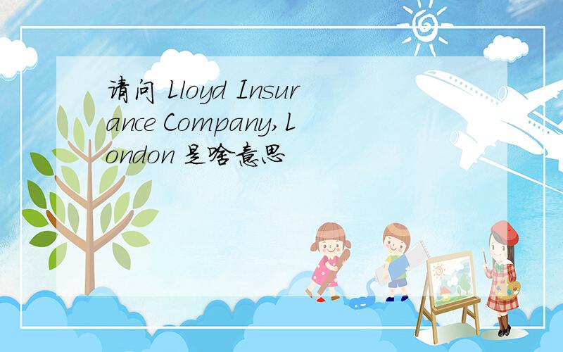 请问 Lloyd Insurance Company,London 是啥意思