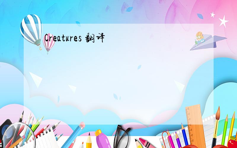 Creatures 翻译