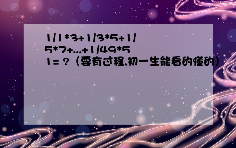 1/1*3+1/3*5+1/5*7+...+1/49*51= ?（要有过程,初一生能看的懂的）