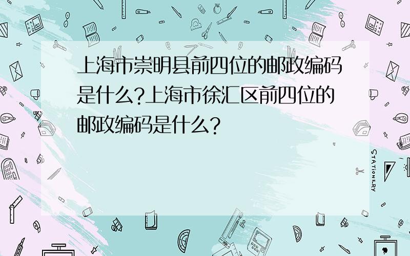 上海市崇明县前四位的邮政编码是什么?上海市徐汇区前四位的邮政编码是什么?