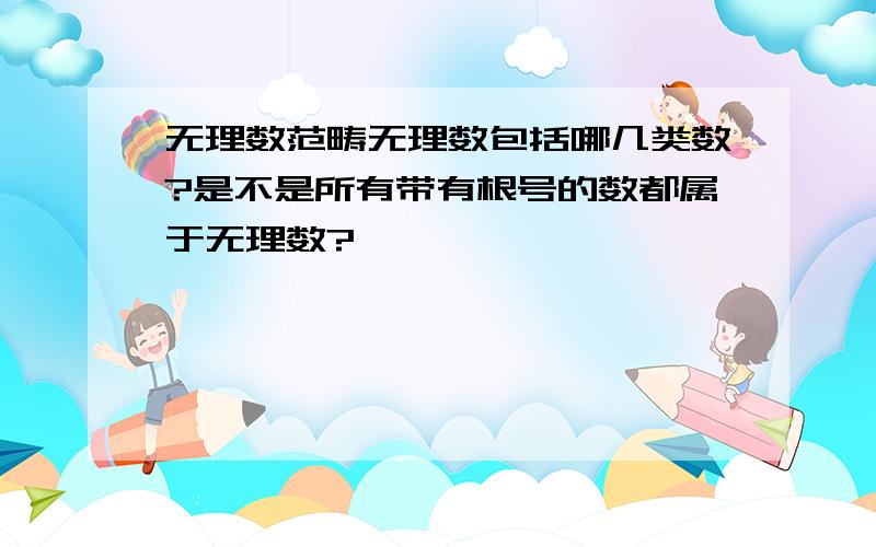 无理数范畴无理数包括哪几类数?是不是所有带有根号的数都属于无理数?