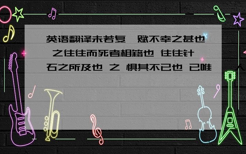 英语翻译未若复吾赋不幸之甚也 之往往而死者相籍也 往往针石之所及也 之 惧其不已也 已唯叟一人而已 已去国怀乡 去是山余亦未登 是觉今是而昨非 是亡羊补牢 亡国恒亡 亡或以为死或以